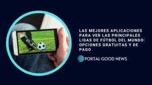 Las Mejores Aplicaciones para Ver las Principales Ligas de Fútbol del Mundo: Opciones Gratuitas y de Pago