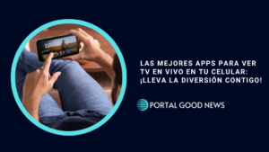 Las Mejores Apps para Ver TV en Vivo en Tu Celular: ¡Lleva la Diversión Contigo!