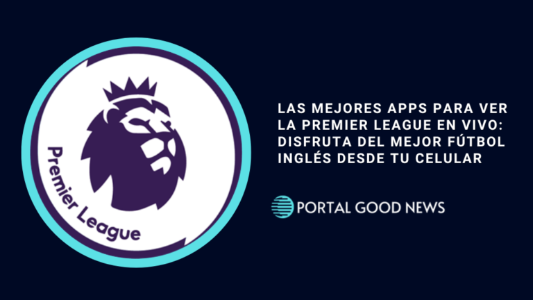 Las Mejores Apps para Ver la Premier League en Vivo: Disfruta del Mejor Fútbol Inglés desde Tu Celular