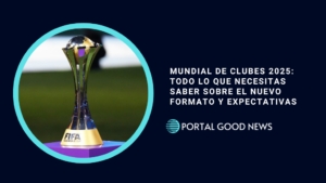 Mundial de Clubes 2025: Todo lo que Necesitas Saber sobre el Nuevo Formato y Expectativas