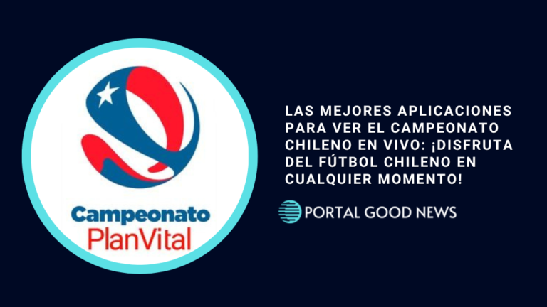 Las Mejores Aplicaciones para Ver el Campeonato Chileno en Vivo: ¡Disfruta del Fútbol Chileno en Cualquier Momento!