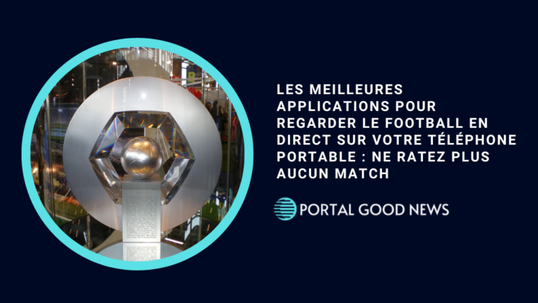 Les Meilleures Applications pour Regarder le Football en Direct sur Votre Téléphone Portable : Ne Ratez Plus Aucun Match