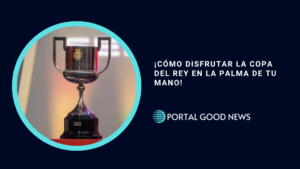¡Cómo Disfrutar la Copa del Rey en la Palma de Tu Mano!
