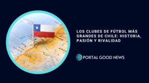 Los Clubes de Fútbol Más Grandes de Chile: Historia, Pasión y Rivalidad