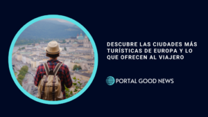 Descubre las Ciudades Más Turísticas de Europa y lo que Ofrecen al Viajero