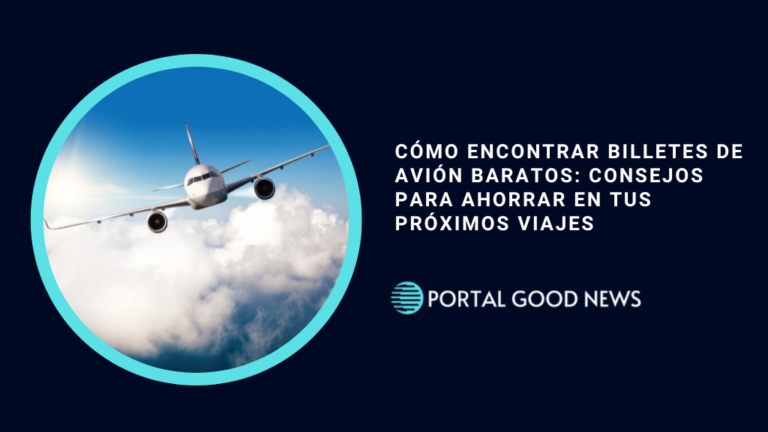 Cómo Encontrar Billetes de Avión Baratos: Consejos para Ahorrar en Tus Próximos Viajes