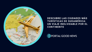 Descubre las Ciudades Más Turísticas de Sudamérica: Un Viaje Inolvidable por el Continente