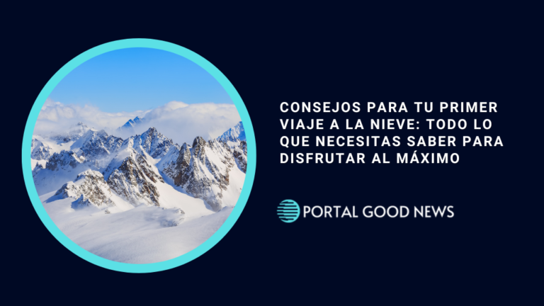 Consejos para tu primer viaje a la nieve: Todo lo que necesitas saber para disfrutar al máximo