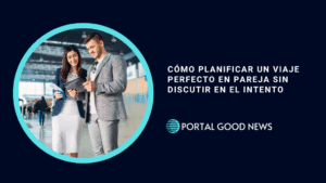 Cómo planificar un viaje perfecto en pareja sin discutir en el intento