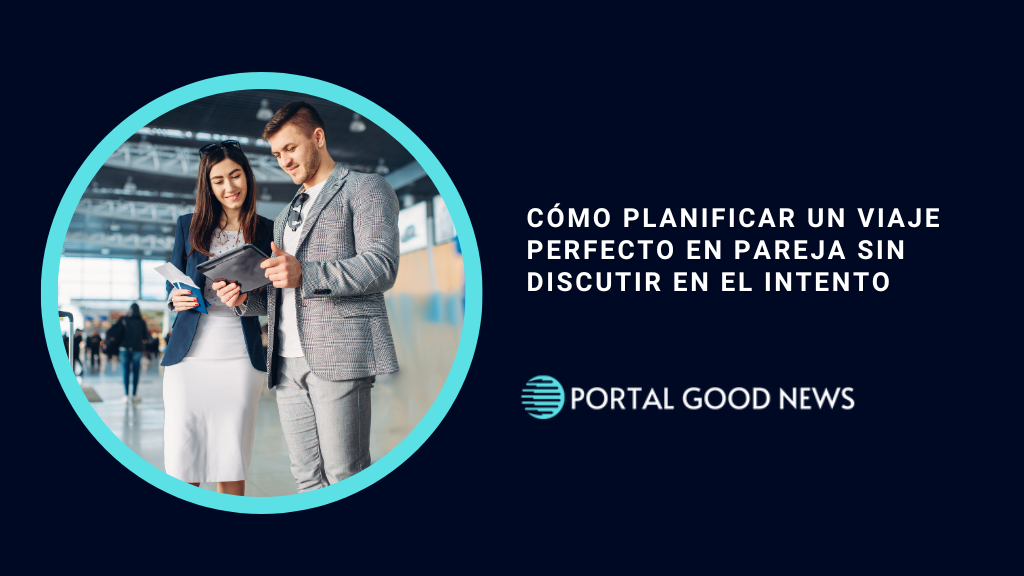 Cómo planificar un viaje perfecto en pareja sin discutir en el intento