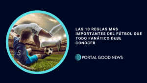 Las 10 Reglas Más Importantes del Fútbol Que Todo Fanático Debe Conocer