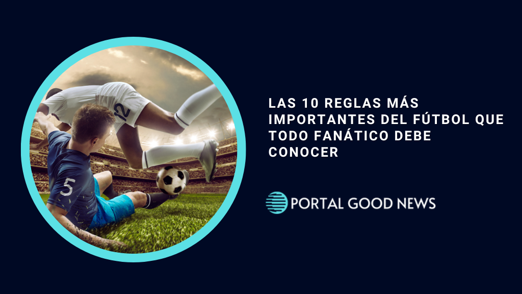 Las 10 Reglas Más Importantes del Fútbol Que Todo Fanático Debe Conocer