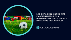Las Copas del Mundo Más Emocionantes de la Historia: Partidos, Goles y Momentos Inolvidables