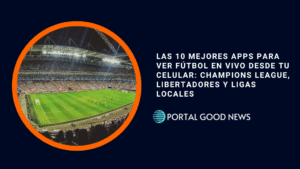 Las 10 Mejores Apps para Ver Fútbol en Vivo desde tu Celular: Champions League, Libertadores y Ligas Locales