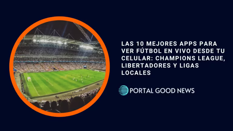 Las 10 Mejores Apps para Ver Fútbol en Vivo desde tu Celular: Champions League, Libertadores y Ligas Locales