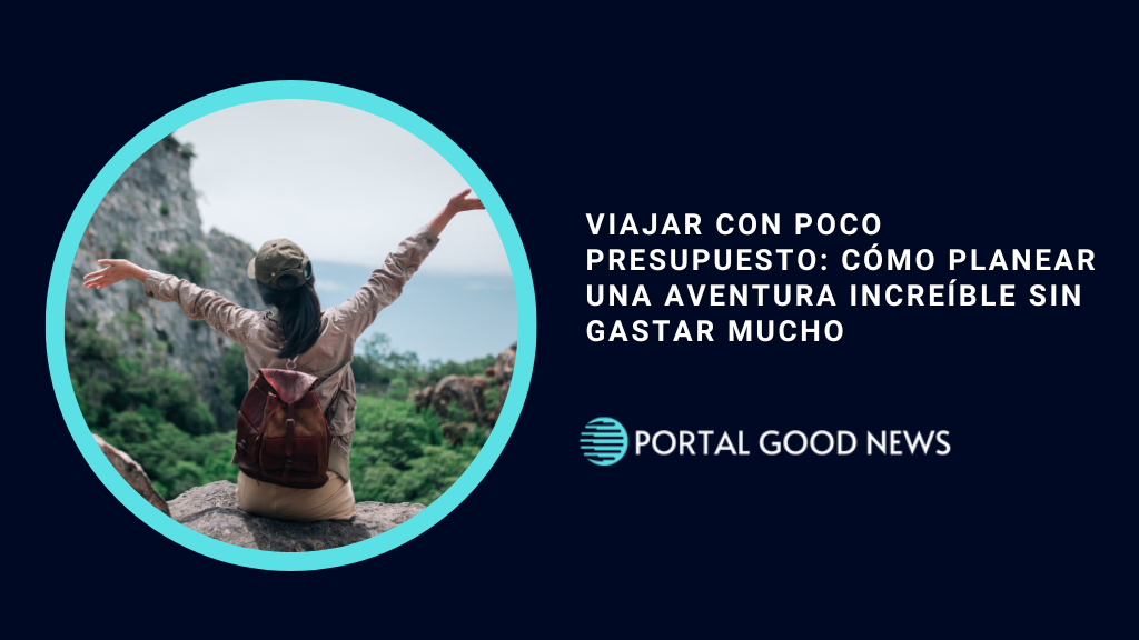 Viajar con Poco Presupuesto: Cómo Planear una Aventura Increíble Sin Gastar Mucho
