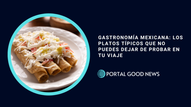 Gastronomía Mexicana Los Platos Típicos que No Puedes Dejar de Probar en Tu Viaje