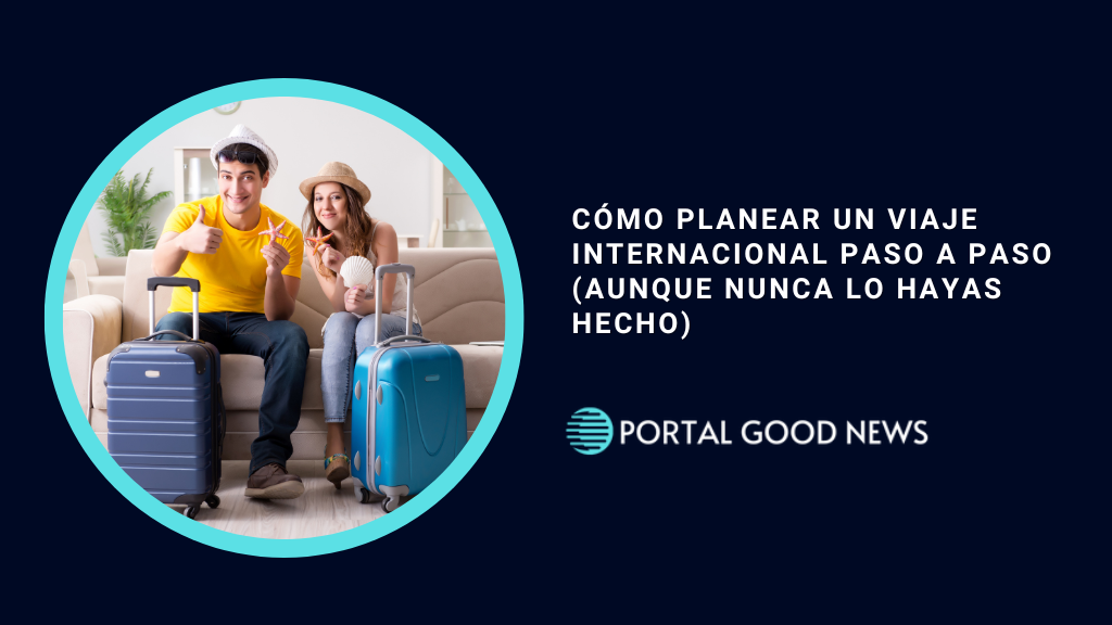 Cómo Planear un Viaje Internacional Paso a Paso (Aunque Nunca lo Hayas Hecho)