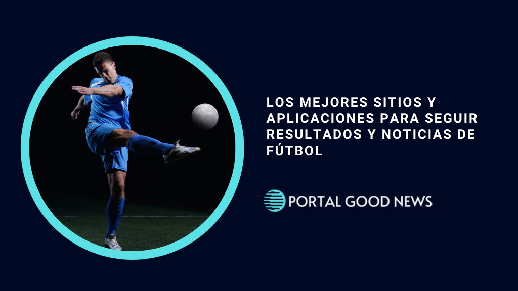 Los Mejores Sitios y Aplicaciones para Seguir Resultados y Noticias de Fútbol
