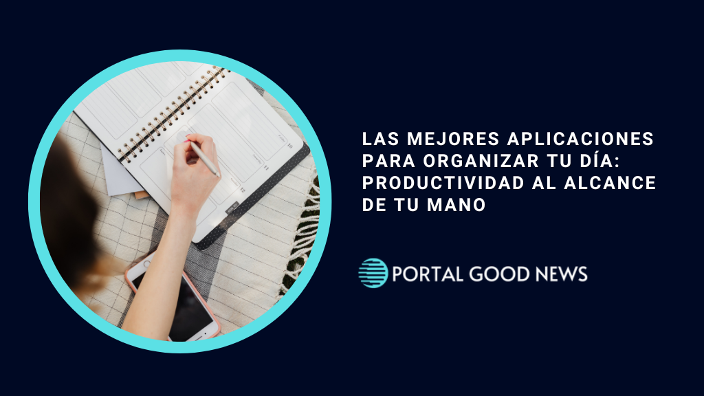 Las Mejores Aplicaciones para Organizar tu Día: Productividad al Alcance de tu Mano