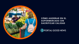 Cómo ahorrar en el supermercado sin sacrificar calidad