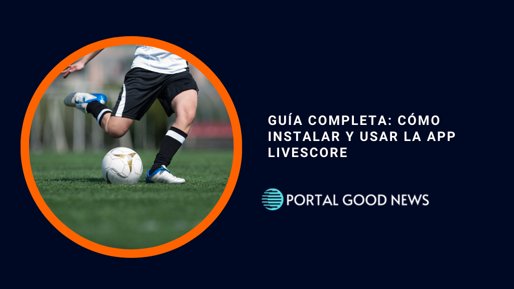 Guía Completa: Cómo Instalar y Usar la App LiveScore