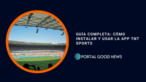 Guía Completa: Cómo Instalar y Usar la App TNT Sports