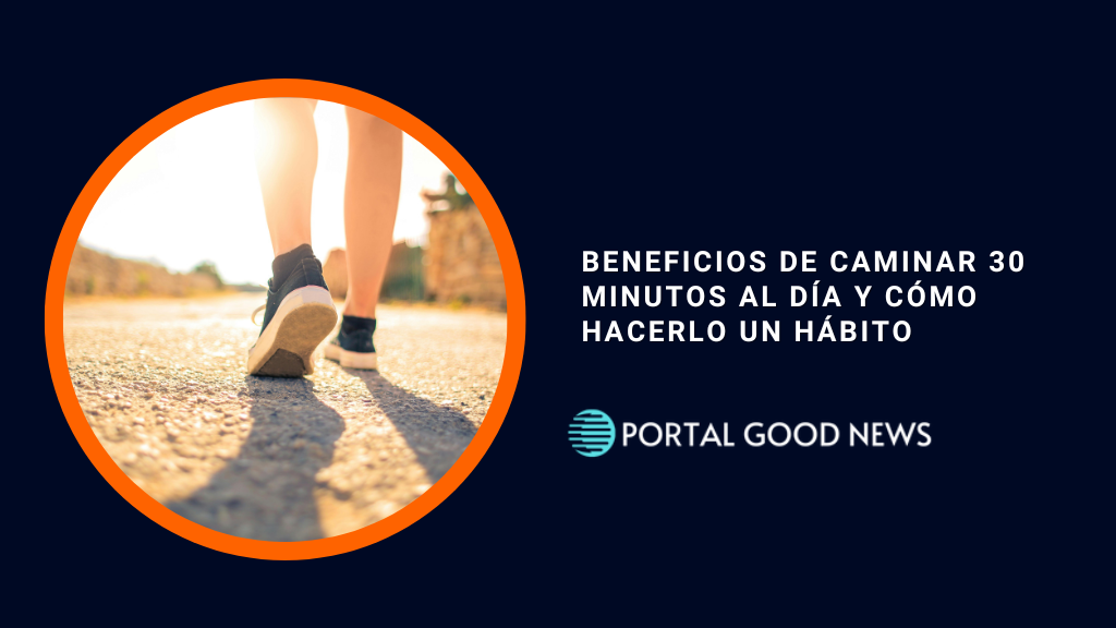 Beneficios de caminar 30 minutos al día y cómo hacerlo un hábito