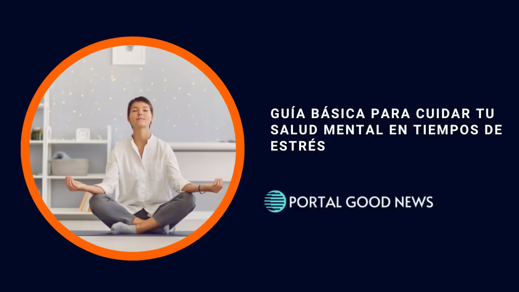 Guía básica para cuidar tu salud mental en tiempos de estrés