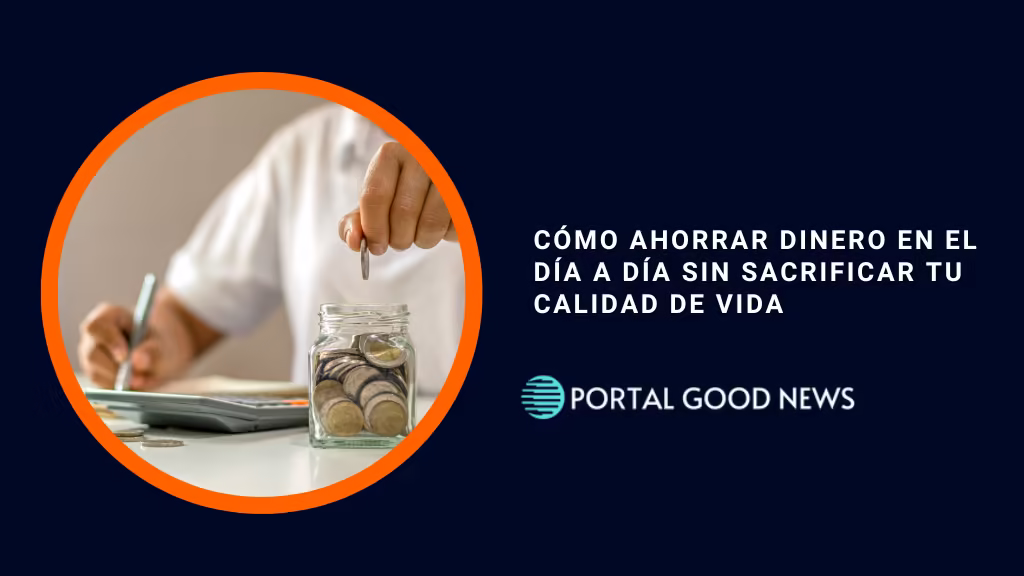 Cómo ahorrar dinero en el día a día sin sacrificar tu calidad de vida