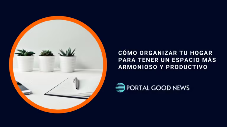 Cómo organizar tu hogar para tener un espacio más armonioso y productivo
