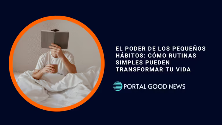 El poder de los pequeños hábitos: cómo rutinas simples pueden transformar tu vida