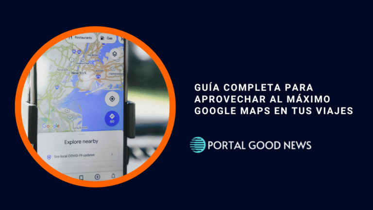 Guía completa para aprovechar al máximo Google Maps en tus viajes